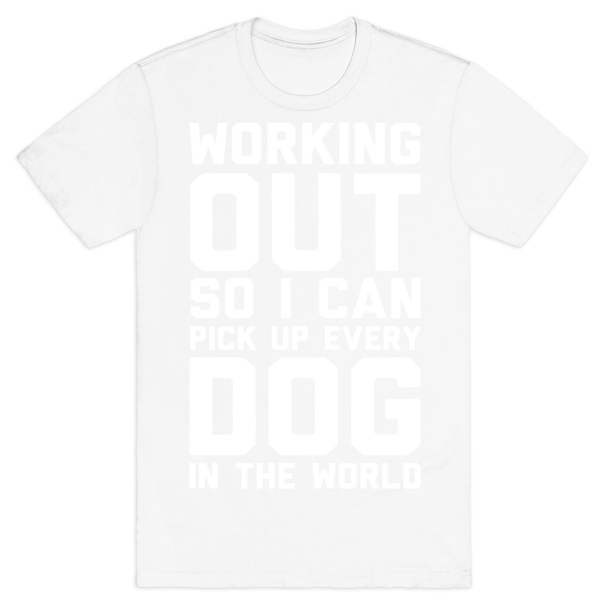 Working Out So I Can Pick Up Every Dog In The World T-Shirt